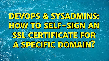 DevOps & SysAdmins: How to self-sign an SSL certificate for a specific domain?