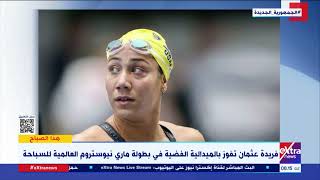 هذا الصباح| فريدة عثمان تفوز بالميدالية الفضية في بطولة ماري نيوستروم العالمية للسباحة