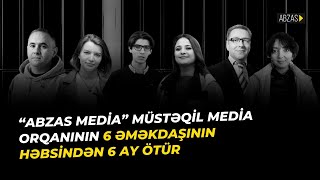 Abzasmedia Müstəqil Media Orqanının 6 Əməkdaşının Həbsindən 6 Ay Ötür