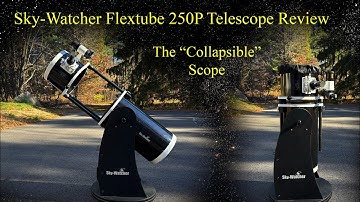 The Telescope That Collapses!  Review of the Sky-Watcher Flextube 250P Dobsonian Telescope