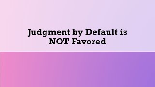 Civil Procedure - Default: Judgment by Default NOT Favored