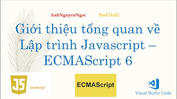 Bài 1: Giới thiệu tổng quan về lập trình Javascript - ECMAScript 6