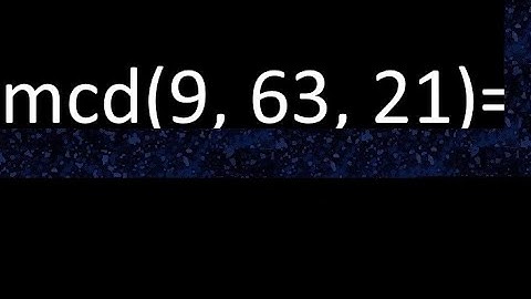 mcd de 9 , 63 y 21 . Maximo comun divisor de 3 numeros , ejemplo
