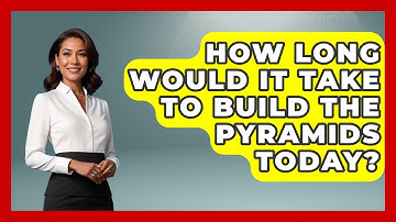 How Long Would It Take To Build The Pyramids Today? - Ancient Wonders Revealed