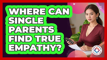 Where Can Single Parents Find True Empathy?