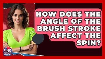 How Does The Angle Of The Brush Stroke Affect The Spin? - Ping Pong Prodigy