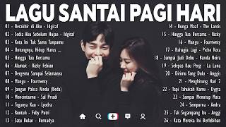 LAGU ENAK DIDENGAR SAAT KERJA & SANTAI DI PAGI HARI  | Berakhir di Aku, Sedia Aku Sebelum Hujan