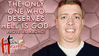 The Only One Who Deserves Hell Is God!  Prove Us Wrong! | TH 10.34