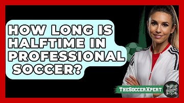 How Long Is Halftime In Professional   Soccer? - The Sport Xpert