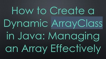 How to Create a Dynamic ArrayClass in Java: Managing an Array Effectively