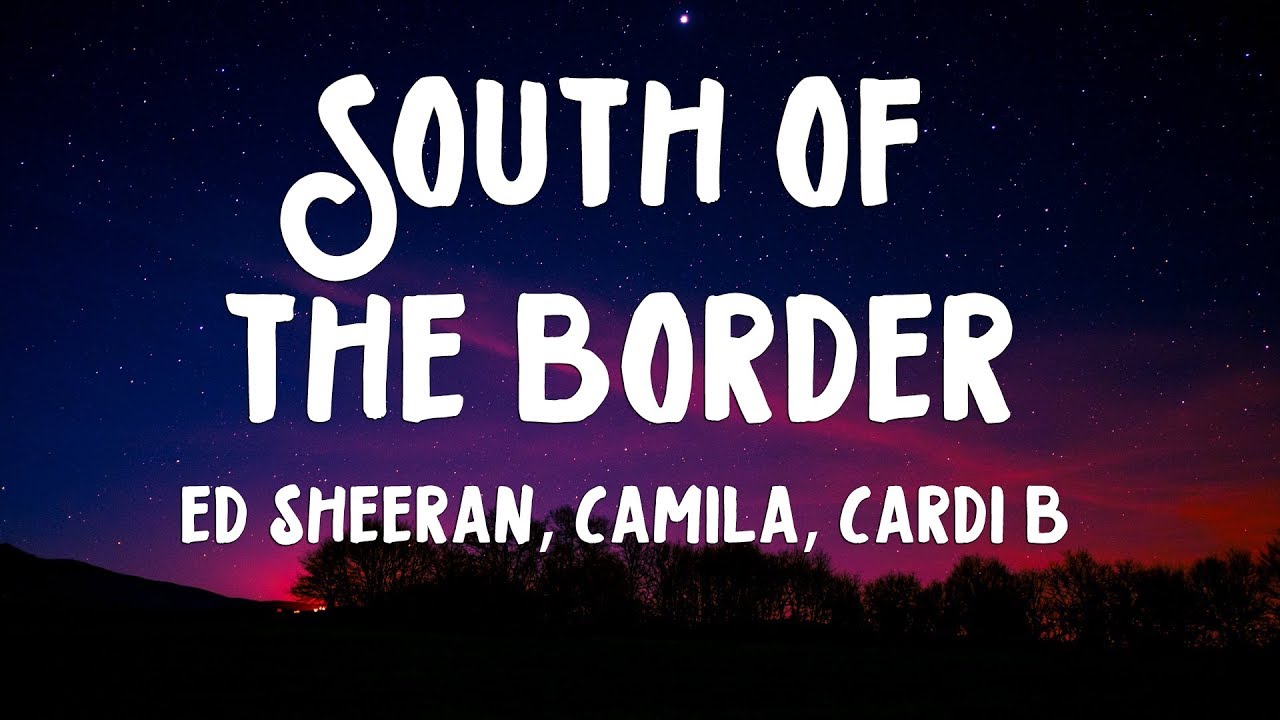 Ed Sheeran, Camila Cabello South of the Border (Lyrics) ft. Cardi B