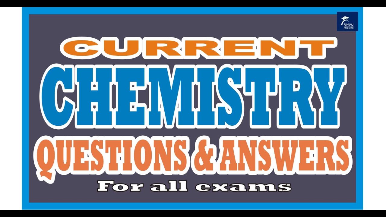 Current Chemistry Questions And Answers For All Exams Trivia And Quiz Questions And Answers Funumu Apho2018