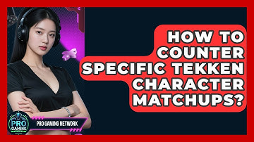 How To Counter Specific Tekken Character Matchups? - Pro Gaming Network