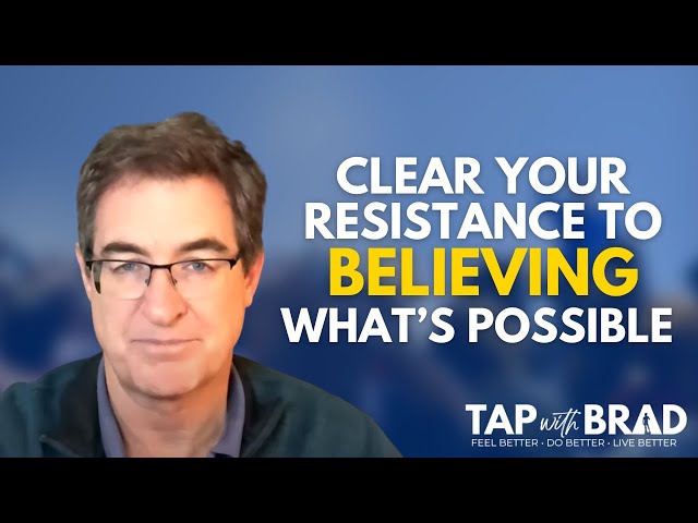 Clear Your Resistance to Believing that What You Want is Possible - Tapping with Brad Yates class=