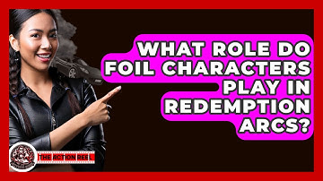 What Role Do Foil Characters Play In Redemption Arcs? - The Action Reel