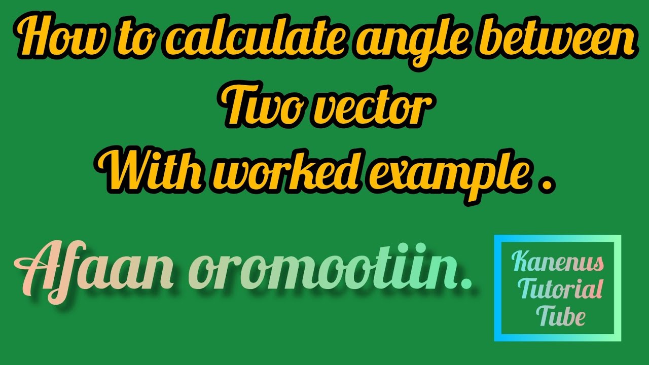 How To Calculate Angle Between Two Vector With Worked Example Afaan How To Calculate Angle Between Two Vector With Worked Example Afaan