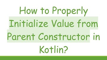 How to Properly Initialize Value from Parent Constructor in Kotlin?