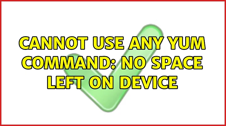 Cannot use any yum command: no space left on device (5 Solutions!!)