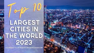 See the Top 10 Largest Cities in the World 2023!