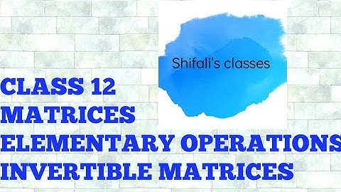 CLASS 12/ MATHS/ MATRICES/ ELEMENTARY OPERATIONS ON MATRICES/ INVERTIBLE MATRICES