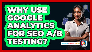 Why Use Google Analytics For SEO A/B Testing? - SearchEnginesHub.com