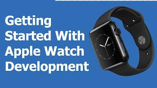 Getting Started With Apple Watch App Development Part 1