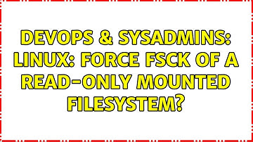 DevOps & SysAdmins: Linux: Force fsck of a read-only mounted filesystem? (3 Solutions!!)