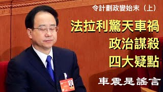 令計劃之子法拉利車禍的傳聞與真相；車上兩藏族美女的生死之謎；政治謀殺背後的黑手（紅朝政變系列令計劃政變始末 上）