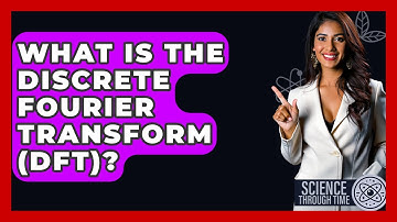 What Is The Discrete Fourier Transform (DFT)? - Science Through Time