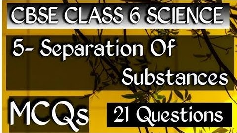 MCQs Of CBSE Class 6 Science Chapter 5 Separation Of Substances