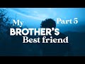 My Brother's Best Friend PART 5 |IT GETS A LITTLE DRAMATIC BTW| (reupload)