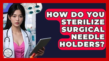 How Do You Sterilize Surgical Needle Holders? - The Operating Table