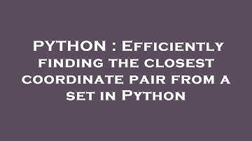 PYTHON : Efficiently finding the closest coordinate pair from a set in Python