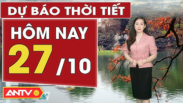 Dự báo thời tiết mới nhất hôm nay ngày 27/10: Bắc Bộ tạnh ráo, Trung Bộ mưa dông mạnh | ANTV