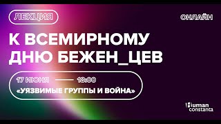 «Уязвимые группы и война» – запись лекции ко Всемирному дню беженца 17.06.2022