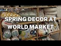 Spring decor at world market lets see whats new