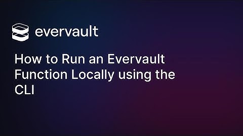 How to Run an Evervault Function Locally using the CLI