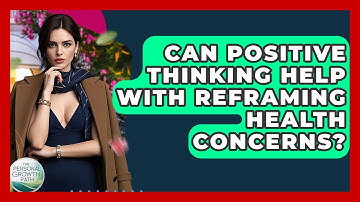 Can Positive Thinking Help With Reframing Health Concerns? - The Personal Growth Path