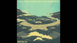 DETECTS - The First Time You Said Goodbye