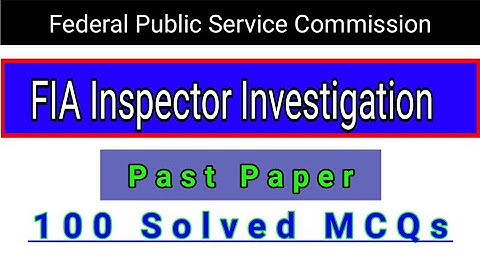 FIA Inspector Investigation Past Paper 2019 By FPSC | 100 Solved MCQs | FPSC test preparation
