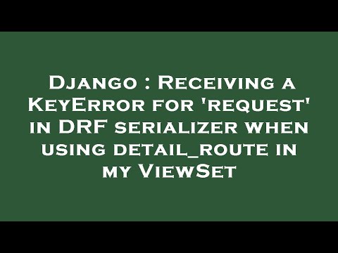 Django : Receiving a KeyError for 'request' in DRF serializer when using detail_route in my ViewSet