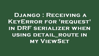 Django : Receiving a KeyError for 'request' in DRF serializer when using detail_route in my ViewSet