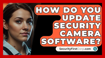 How Do You Update Security Camera Software? - SecurityFirstCorp.com