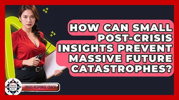 How Can Small Post-crisis Insights Prevent Massive Future Catastrophes? - Crisis Response Coach