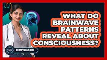 What Do Brainwave Patterns Reveal About Consciousness? - Neurotech Insight Pro