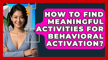 How To Find Meaningful Activities For Behavioral Activation? - CBT Toolkit