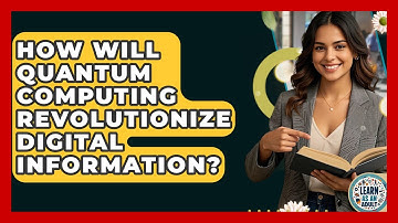 How Will Quantum Computing Revolutionize Digital Information? - Learn As An Adult
