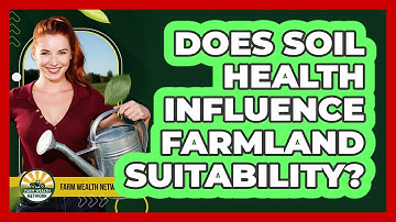 Does Soil Health Influence Farmland Suitability?