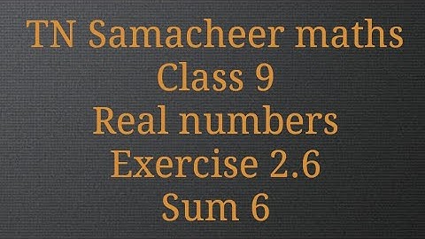 Sum 6 /Exercise 2.6/ Real numbers/ Class 9/ Tamilnadu Samacheer maths