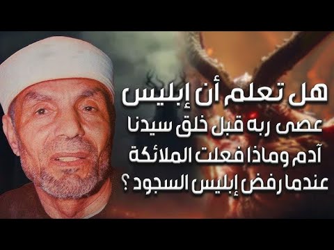 الشيخ الشعراوي قصة معصية ابليس ورفض السجود و ماذا كان ليحصل لو سجد إبليس لآدم وكيف خلق آدم وحواء